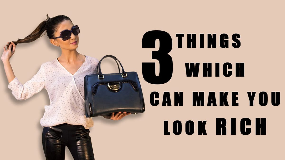 3 Things Which Can Make You Look Rich