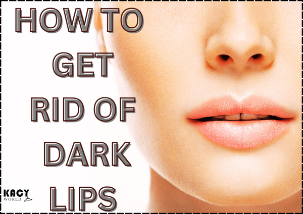 HOW TO GET RID OF DARK LIPS