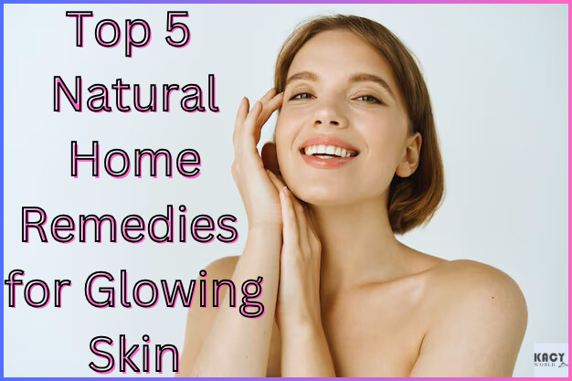 Top 5 Natural Home Remedies for Glowing Skin